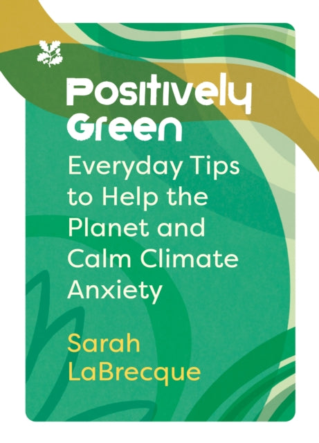 Positively Green : Everyday Tips to Help the Planet and Calm Climate Anxiety (ISBN: 9780008567637)