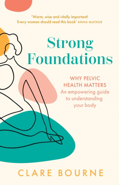 Strong Foundations : Why Pelvic Health Matters – an Empowering Guide to Understanding Your Body (ISBN: 9780008604226)