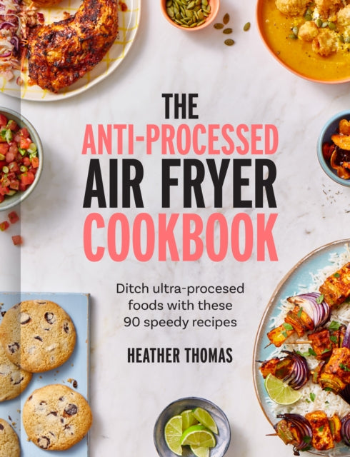 The Anti-Processed Air Fryer Cookbook : Ditch Ultra-Processed Food with These 90 Speedy Recipes (ISBN: 9780008685041)