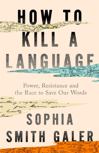 How to Kill a Language : Power, Resistance and the Race to Save Our Words (ISBN: 9780008723729)