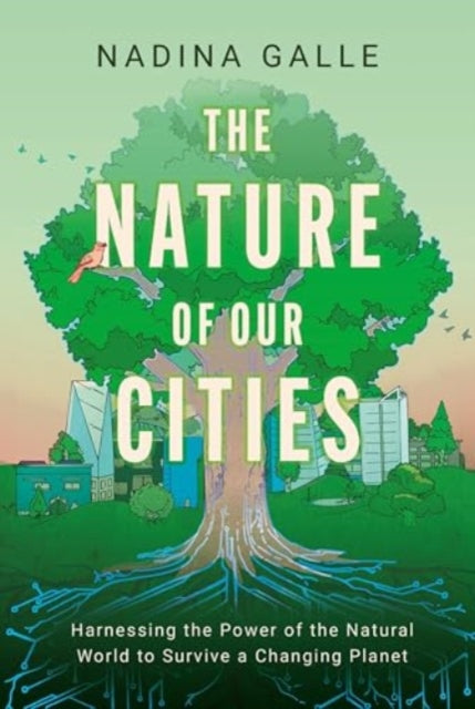 The Nature of Our Cities : Harnessing the Power of the Natural World to Survive a Changing Planet (ISBN: 9780063322622)