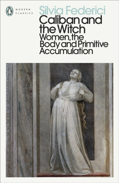Caliban and the Witch : Women, the Body and Primitive Accumulation (ISBN: 9780241532539)