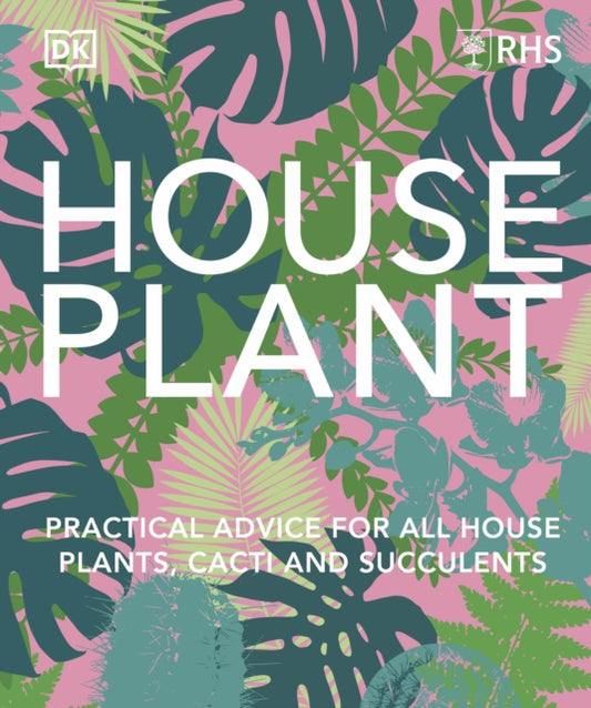 RHS House Plant : Practical Advice for All House Plants, Cacti and Succulents (ISBN: 9780241634165)