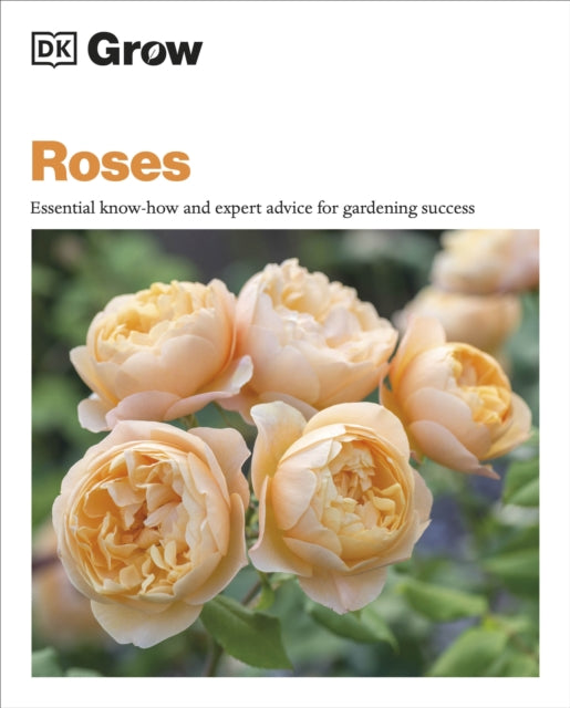 Grow Roses : Essential Know-how and Expert Advice for Gardening Success (ISBN: 9780241648742)