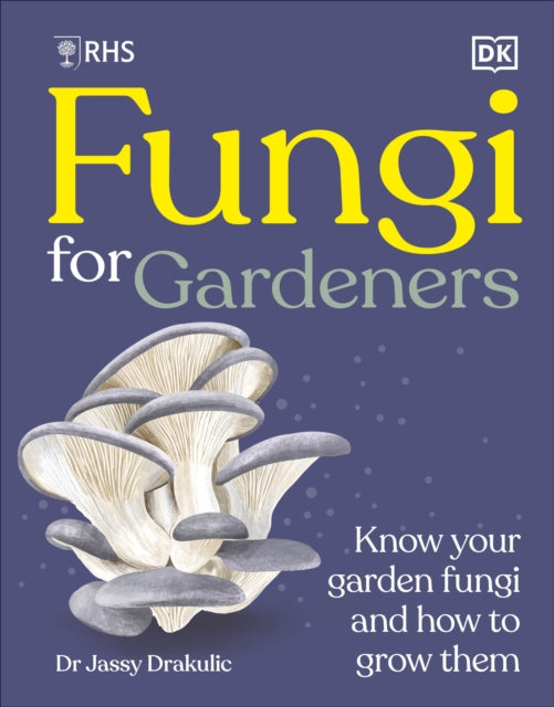 RHS Fungi for Gardeners : Know Your Garden Fungi and How to Grow Them (ISBN: 9780241785812)
