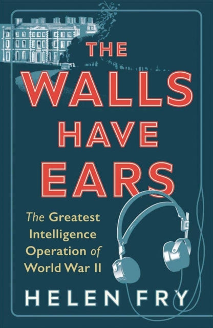 The Walls Have Ears : The Greatest Intelligence Operation of World War II (ISBN: 9780300254853)