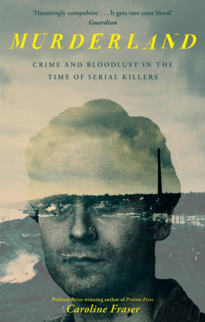 Murderland : Crime and Bloodlust in the Time of Serial Killers - 'I highly recommend it' (R. F. Kuang, Observer) (ISBN: 9780349127514)