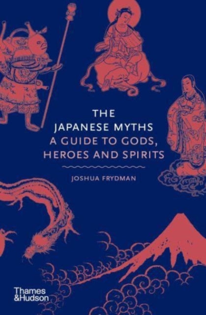 The Japanese Myths : A Guide to Gods, Heroes and Spirits (ISBN: 9780500252314)