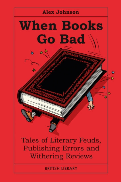 When Books Go Bad : Tales of Literary Feuds, Publishing Errors and Withering Reviews (ISBN: 9780712355834)