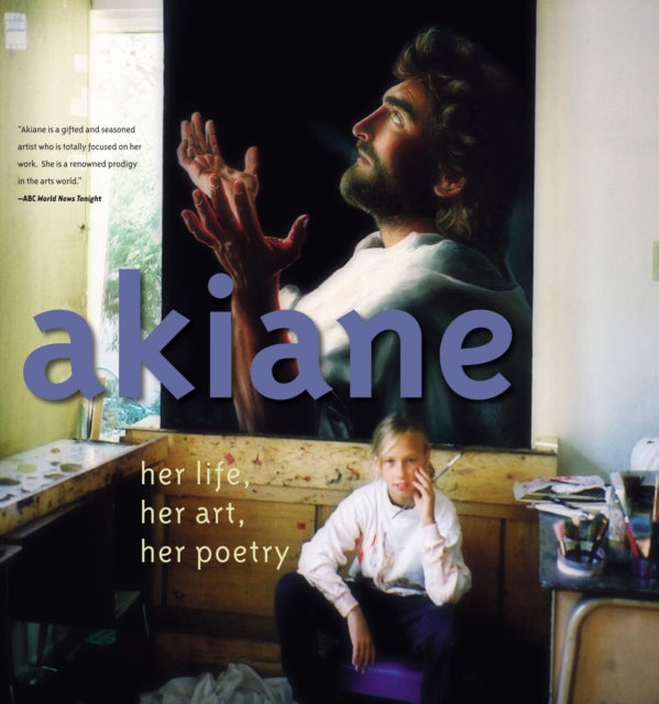 Akiane: Her Life, Her Art, Her Poetry : Her Life, Her Art, Her Poetry (ISBN: 9780718075866)