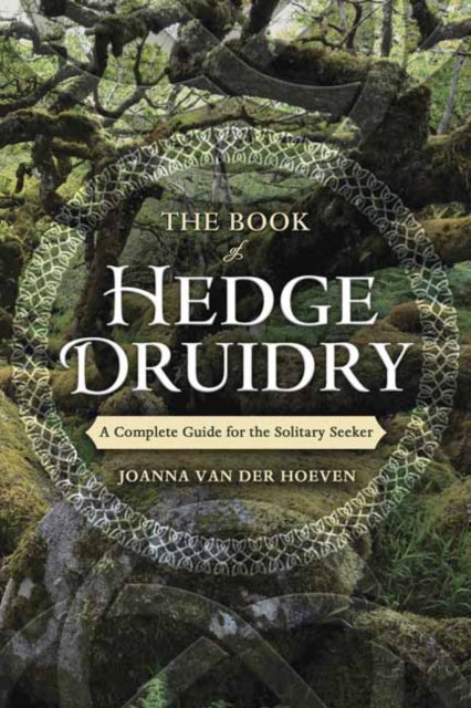 The Book of Hedge Druidry : A Complete Guide for the Solitary Seeker (ISBN: 9780738758251)