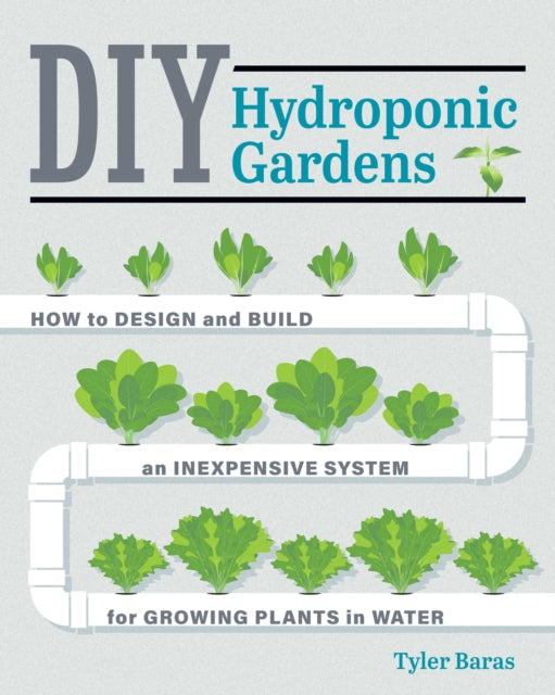 DIY Hydroponic Gardens : How to Design and Build an Inexpensive System for Growing Plants in Water (ISBN: 9780760357590)