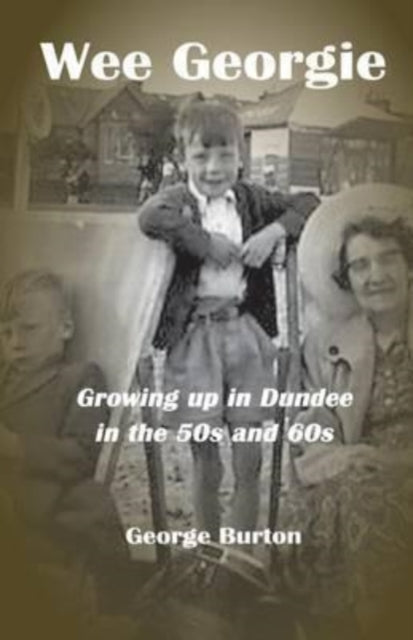 Wee Georgie : Growing Up in Dundee in the 50s and 60s (ISBN: 9780992788919)