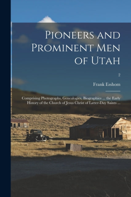 Pioneers and Prominent Men of Utah : Comprising Photographs, Genealogies, Biographies ... the Early History of the Church of Jesus Christ of Latter-day Saints ...; 2 (ISBN: 9781014516046)