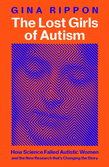 The Lost Girls of Autism : How Science Failed Autistic Women - and the New Research that's Changing the Story (ISBN: 9781035011629)