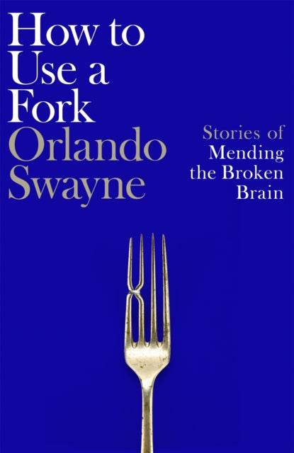 How to Use a Fork : Stories of Mending the Broken Brain (ISBN: 9781035064335)
