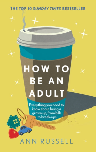 How to be an Adult : Everything you need to know about being a grown up, from bills to break-ups - THE TOP 10 SUNDAY TIMES BESTSELLER (ISBN: 9781035429042)