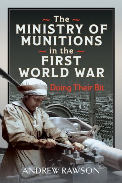 The Ministry of Munitions in the First World War : Doing Their Bit (ISBN: 9781036115388)