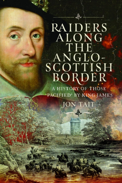 Raiders along the Anglo-Scottish Border : A History of those ‘Pacified’ by King James (ISBN: 9781036135638)