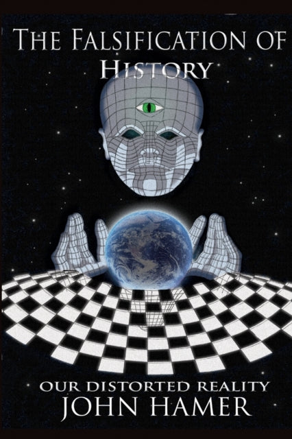 The Falsification of History: Our Distorted Reality (ISBN: 9781291419436)