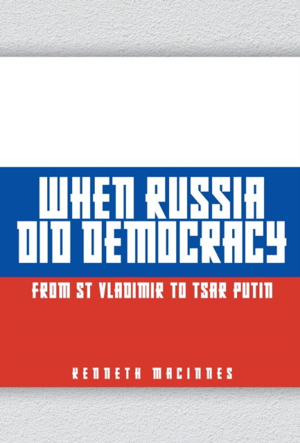 When Russia Did Democracy : From St Vladimir to Tsar Putin (ISBN: 9781398105447)