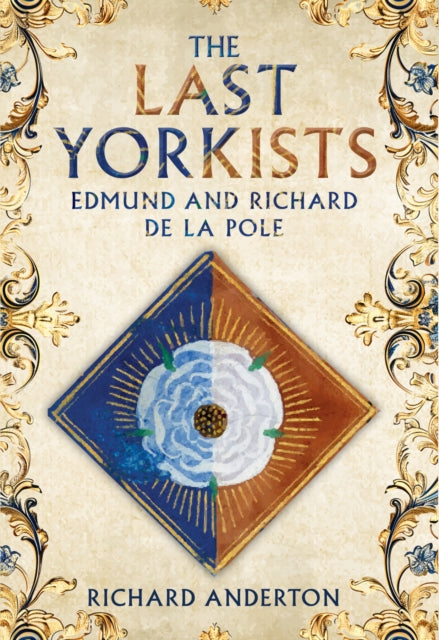 The Last Yorkists : Edmund and Richard de la Pole (ISBN: 9781398121690)