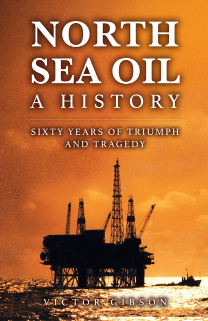 North Sea Oil : A History - Sixty Years of Triumph and Tragedy (ISBN: 9781398126893)