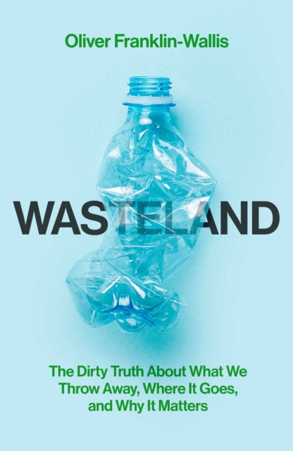 Wasteland : The Dirty Truth About What We Throw Away, Where It Goes, and Why It Matters (ISBN: 9781398505452)