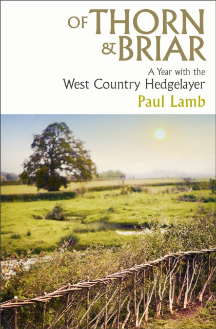 Of Thorn & Briar : A Year with the West Country Hedgelayer (ISBN: 9781398535039)