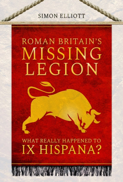 Roman Britain's Missing Legion : What Really Happened to IX Hispana? (ISBN: 9781399006965)