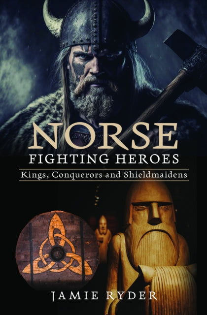 Norse Fighting Heroes : Kings, Conquerors and Shieldmaidens (ISBN: 9781399038904)