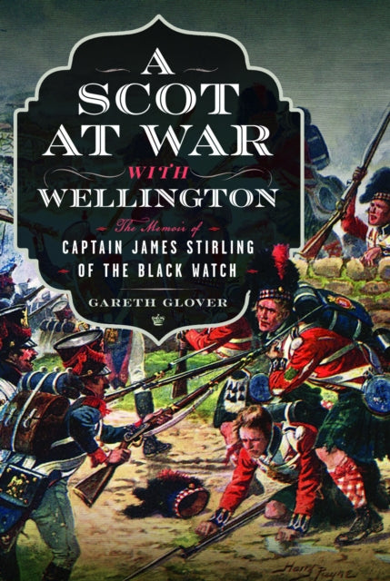 A Scot at War with Wellington : The Memoir of Captain James Stirling of the Black Watch (ISBN: 9781399041515)