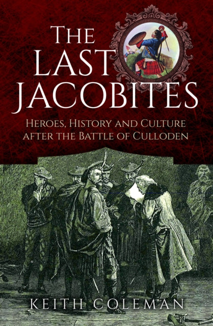 The Last Jacobites : Heroes, History and Culture after the Battle of Culloden (ISBN: 9781399045629)