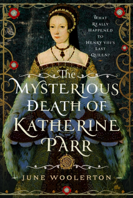The Mysterious Death of Katherine Parr : What Really Happened to Henry VIII's Last Queen? (ISBN: 9781399054447)