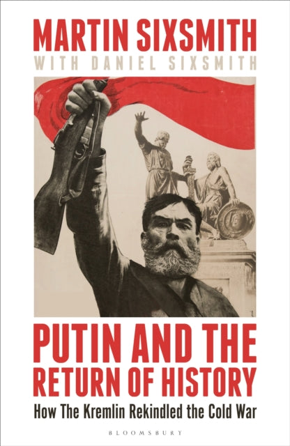 Putin and the Return of History : How the Kremlin Rekindled the Cold War (ISBN: 9781399409865)
