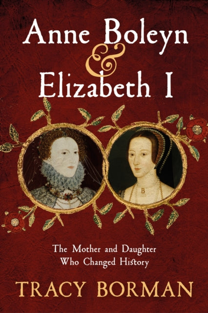 Anne Boleyn & Elizabeth I : The Mother and Daughter Who Changed History (ISBN: 9781399705080)