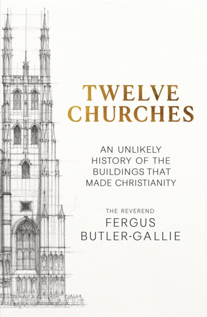 Twelve Churches : An unlikely history of the buildings that made Christianity (ISBN: 9781399731300)
