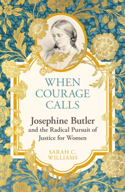 When Courage Calls: Josephine Butler and the Radical Pursuit of Justice for Women (ISBN: 9781399803731)