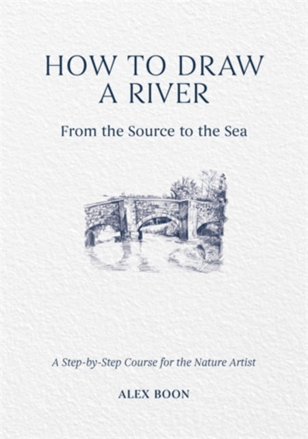 How to Draw a River: from the Source to the Sea : A Step-by-Step Course for the Nature Artist (ISBN: 9781446314807)