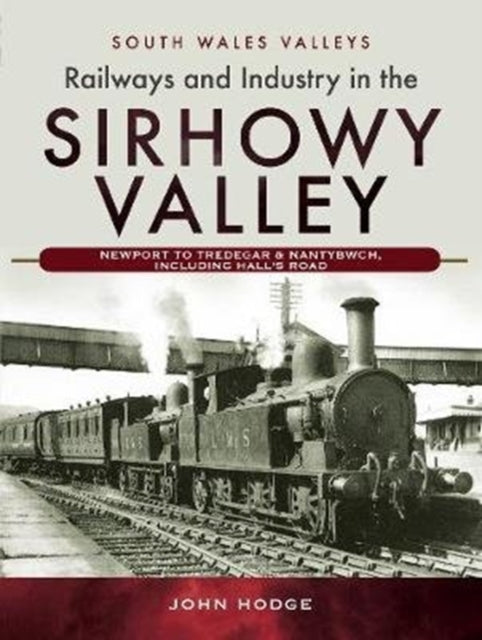 Railways and Industry in the Sirhowy Valley : Newport to Tredegar & Nantybwch, including Hall's Road (ISBN: 9781526762566)