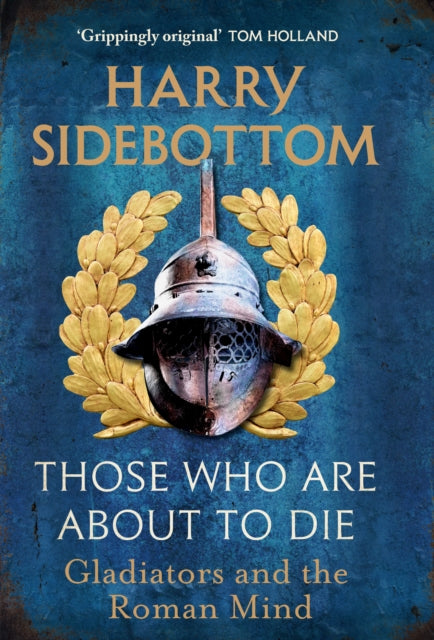 Those Who Are About To Die : Gladiators and the Roman Mind (ISBN: 9781529154009)