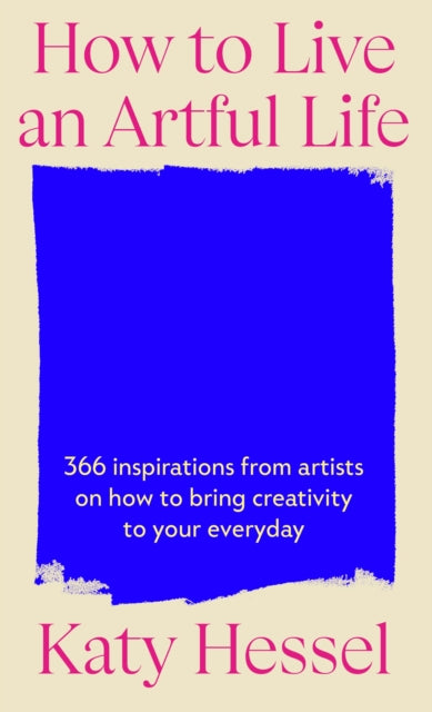 How To Live An Artful Life : 366 Inspirations from Artists on how to Bring Creativity to Your Everyday (ISBN: 9781529155204)