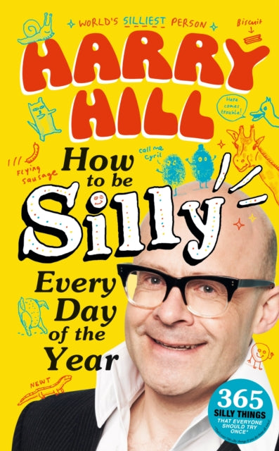 Harry Hill How To Be Silly Every Day of the Year : The fantastically funny new book from bestselling Harry Hill, host of Junior Bake Off (ISBN: 9781529520989)