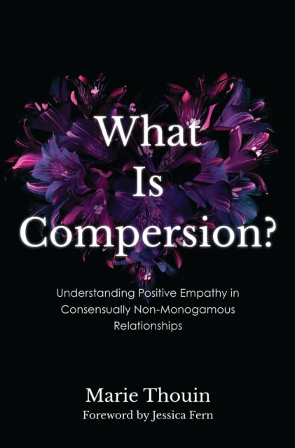 What Is Compersion? : Understanding Positive Empathy in Consensually Non-Monogamous Relationships (ISBN: 9781538183946)
