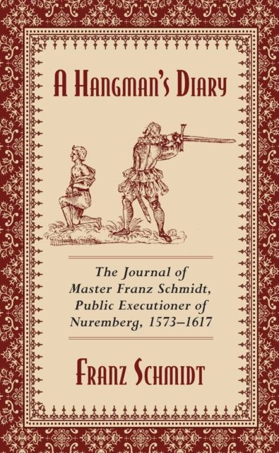 A Hangman's Diary : The Journal of Master Franz Schmidt, Public Executioner of Nuremberg, 1573-1617 (ISBN: 9781629144801)