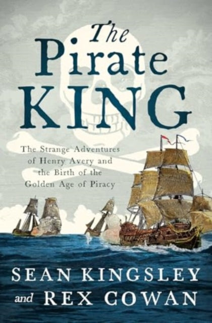 The Pirate King : The Strange Adventures of Henry Avery and the Birth of the Golden Age of Piracy (ISBN: 9781639368730)