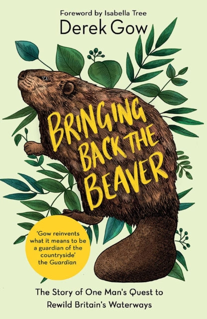 Bringing Back the Beaver : The Story of One Man's Quest to Rewild Britain's Waterways (ISBN: 9781645021230)