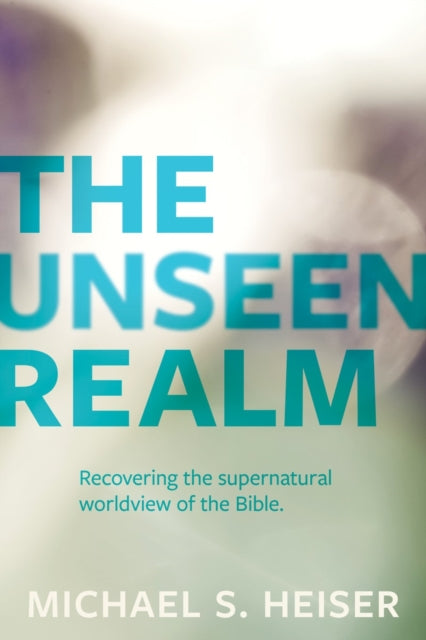 The Unseen Realm – Recovering the Supernatural Worldview of the Bible (ISBN: 9781683592716)