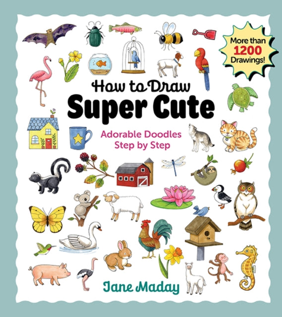 How to Draw Super Cute : Adorable Doodles Step by Step – Easy Guide to How to Draw Everything for Kids & Adults (ISBN: 9781684620807)