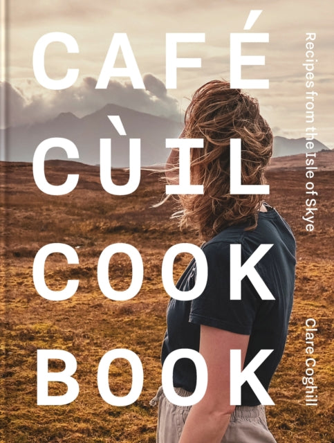 Cafe Cuil Cookbook : Recipes from the Isle of Skye (ISBN: 9781739174071)